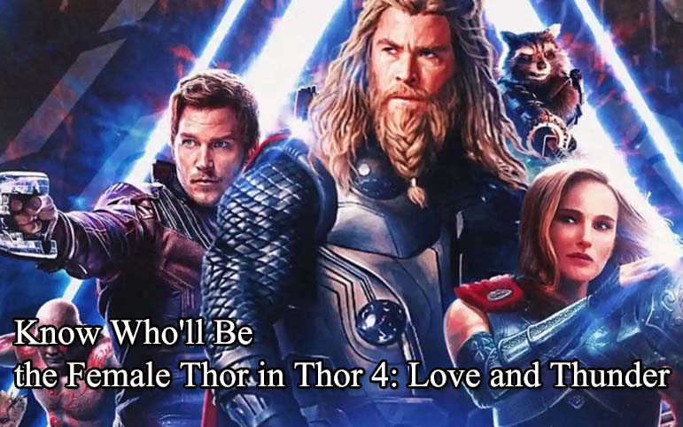 Know Who will Be the Female Thor in Thor 4 Love and Thunder